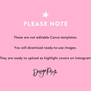 May include: Pink background with white text that reads "PLEASE NOTE" followed by three lines of text: "These are not editable Canva templates.", "You will download ready-to-use images.", and "They are ready to upload as highlight covers on Instagram." The text "Design Pixje" is written in black cursive at the bottom of the image.
