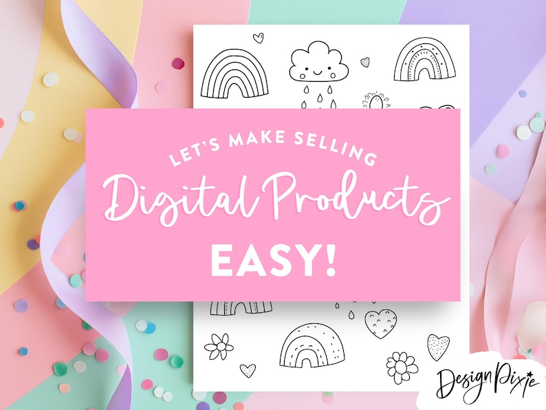 May include: A pink banner with the text "LET'S MAKE SELLING Digital Products EASY!" is centered over a white sheet with black and white drawings of rainbows, clouds, and flowers. The background is a mix of pastel colors with confetti and ribbons.