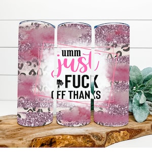 Sweary/Mature Ummm Just F*ck Off Thanks Tumbler (20oz Skinny Tumbler)