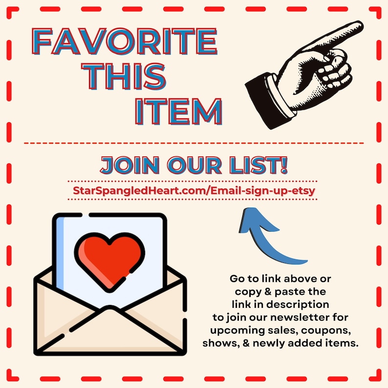 Puede incluir: Un gr&aacute;fico con un coraz&oacute;n rojo en un sobre, una mano se&ntilde;alando y el texto "FAVORITE THIS ITEM JOIN OUR LIST! StarSpangledHeart.com/Email-sign-up-etsy Go to link above or copy & paste the link in description to join our newsletter for upcoming sales, coupons, shows, & newly added items."