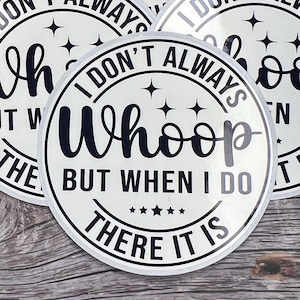 May include: White and black round stickers with the phrase "I DON'T ALWAYS Whoop BUT WHEN I DO THERE IT IS" in a bold, playful font. The stickers have a black border and star accents.