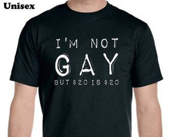 I&#39;m Not Gay, But 20 Dollars Is 20 Dollars T-Shirt, LGBT Shirt, Rainbow T-Shirt, Unisex Shirt, Funny Shirt, Love T-Shirt, Gifts For Gays,