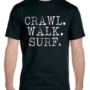 Crawl Walk Surf Tee-Shirt, Surfer Tee Shirt, Cool Tee Shirt, Custom Graphic Tee Shirt, Funny Tee Shirt, Gifts For Christmas
