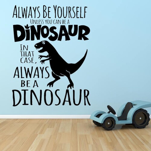 Always Be Yourself Unless You Can Be A Dinosaur Vinyl Wall Etsy