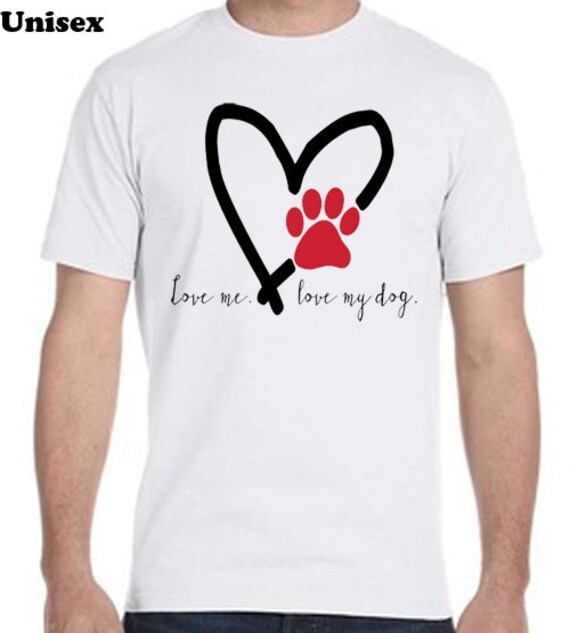 Love Me Love My Dog Tee Shirt Custom Vinyl Tee Shirts Funny Tee Shirts Cool Tee Shirts Gifts For Dog Lovers Dog Love Tee Shirts Dog