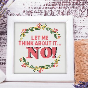 Let Met Think About It No! Cross Stitch Pattern, funny cross stitch pattern, funny saying, funny quote cross stitch, easy cross stitch