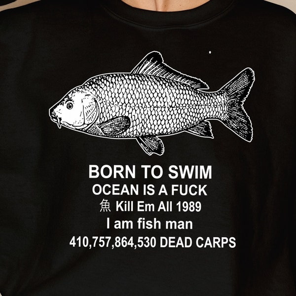 Born To Swim Ocean Is A Fuck Shirt, Kill Em All 1989 I Am Fish Man, Born To Die Shirt, Fish Born To Swim Shirt, SweatShirt, Hoodie