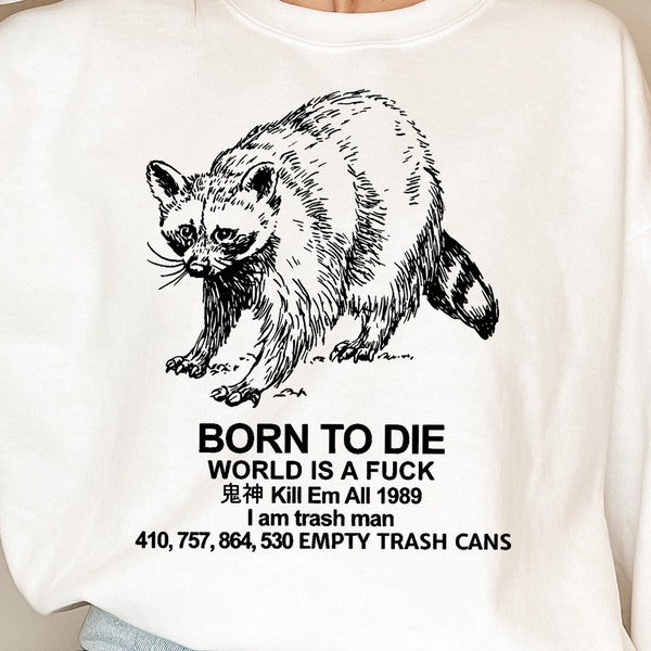 Born To Die World Is A Fuck Raccoon TShirt, Kill Em All 1989 I Am Trash Man T-Shirt, Racoon Shirt, Born To Die Shirt, SweatShirt, Hoodie