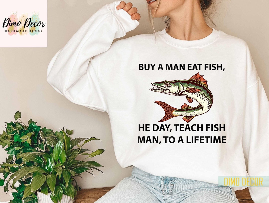 Buy a Man Eat Fish He Day Teach Fish Man to A Lifetime Etsy