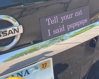 Tell your cat I said, tell your dog I said, car magnet, bumper sticker magnet, funny car magnet, funny cat car magnet, funny dog car magnet