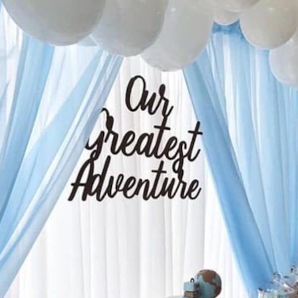 Our Greatest Adventure Sign / Celebration Sign / Wedding Sign / Baby Shower / Gender Reveal