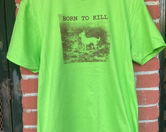 Limited Lime Green Born To Kill Chihuahua T Shirts Screen printed SALE SALE SALE