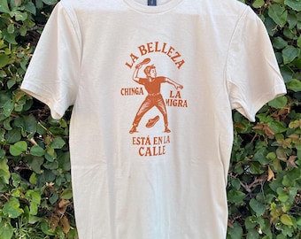 La Belleza Chinga La Migra T-Shirt: Screen Printed Cotton Tee
