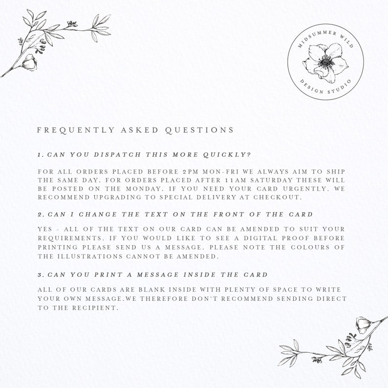 May include: A white card with black text outlining frequently asked questions about shipping, customization, and message printing for greeting cards. The text includes the following: "Can you dispatch this more quickly?", "Can I change the text on the front of the card?", and "Can you print a message inside the card?"