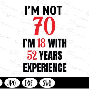 Regalo per il 70° compleanno, regalo umoristico per i 70enni, non ho 70 anni, ne ho 18 con 22 anni di esperienza Scarica Cricut + Silhouette (svg, jpg, dxf, png)