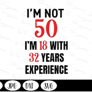 Cadeau 50e verjaardag, 50-jarige humorcadeau, ik ben geen 50, ik ben 18 met 22 jaar ervaring Download Cricut + Silhouette (svg, jpg, dxf, png)