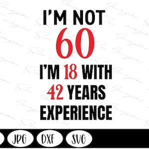 Cadeau 60e verjaardag, 60-jarige humorcadeau, ik ben geen 60, ik ben 18 en 22 jaar ervaring Download Cricut + Silhouette (svg, jpg, dxf, png)