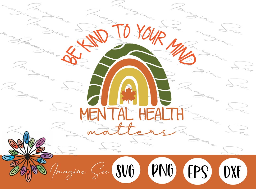Be Kind to Your Mind Mental Health Matters Svg Be Kind to - Etsy