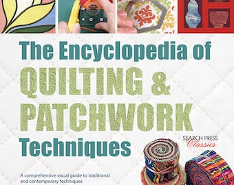 Encyclopedia of Quilting & Patchwork Techniques, The: A comprehensive visual guide to traditional and contemporary techniques