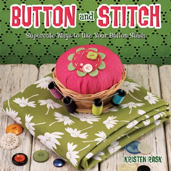 Button and Stitch Book / Stitch Them Into Fabulous Creations!