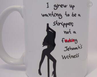 I grew up wanting to be a stripper not a f***ing Jehovahs Witness - funny mug