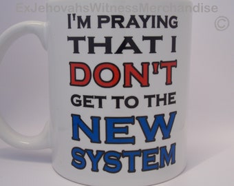 I'm praying that i DON'T get to the New System mug, Ex-JW, ExJW, Apostate, Ex Jehovahs Witness