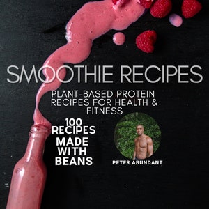 SMOOTHIE RECIPES 100 Plant-Based Protein Recipes For Health & Fitness: Made with Beans Vol. 1
