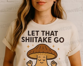 Funny Mushroom SVG – Let That Shiitake Go Zen Yoga PNG – Meditation Clipart for Shirts, Mugs, Sublimation, Cricut & Silhouette Design