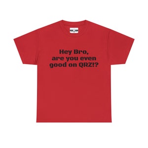 Hey Bro, are you even good on QRZ!? Ham radio shirt.