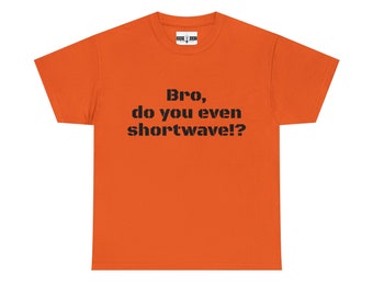 Bro, do you even shortwave!? shirt