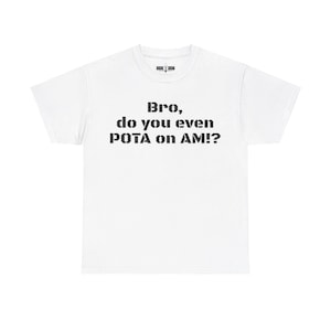 Bro, do you even POTA on AM!? Ham Radio shirt