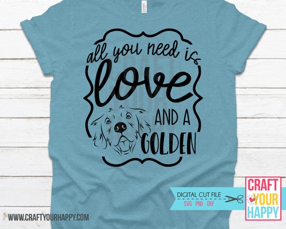Dog Svg Cut File All You Need Is Love And A Golden 2 Svg Etsy
