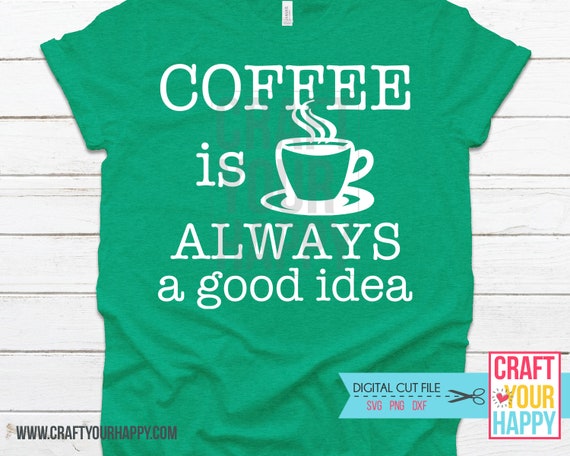 Free Free 270 Coffee Is Always A Good Idea Svg SVG PNG EPS DXF File