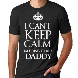 I Can&#39;t Keep Calm I&#39;m Going To Be A Daddy T-Shirt Gift For New Dad Baby Announcement T-shirt
