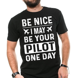 Pilot T shirt Gift For Pilot Funny Pilot T shirt Be Nice I May Be Your Pilot Pilot Gifts Cool Pilot T shirts