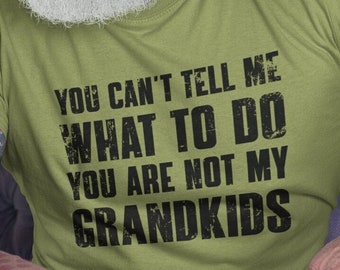 You Can't Tell Me What to Do, You're Not My Grandkids – Funny Grandpa Shirt, Grandfather T-Shirt, Perfect Gift from Grandkids