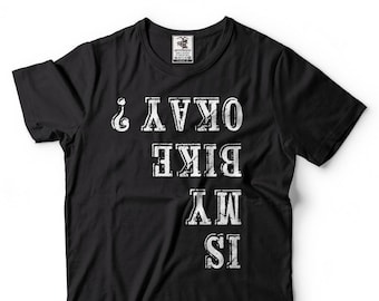 Is My Bike Ok Funny Upside Down Cycling T-shirt Bike Motorcycle  T-shirt Humor Bike T-shirt Bike Enthusiast T-shirt Gift Sportbike T-shirts