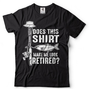 Fishing T shirt Gift For Grandpa Does This Shirt Make Me look Retired  Funny Fishing T shirt
