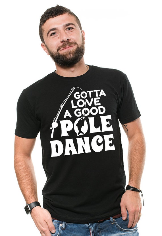 Gotta Love a Good Pole Dance Funny Fishing Pole Humor Fisherman Unisex  T-shirt Gifts for Fisherman Funny Fishing Graphic Top 