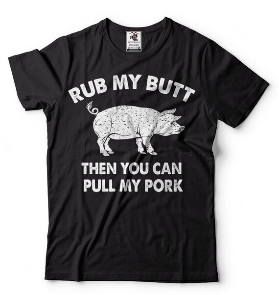 Rub My Butt Then You Can Pull My Pork Funny BBQ T Shirt