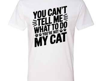You can't tell me what to do you're not my cat shirt, funny cat lover tee, cat humor gift, sarcastic cat shirt, pet owner gift idea
