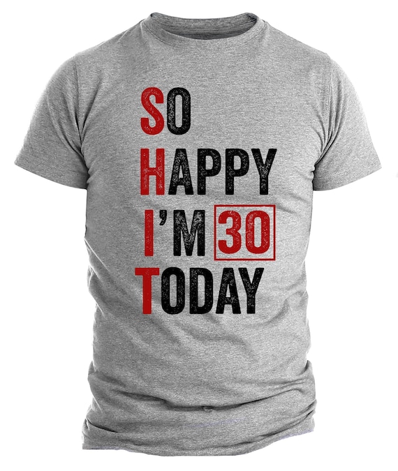 So Happy I'm 30 Today T-shirt – Funny 30th Birthday Shirt for