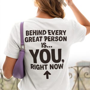 Behind every great person is you right now Humor t-shirt • funny sarcastic tee • humor graphic shirt • witty statement gift for men & women