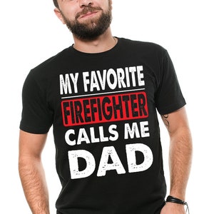 Proud Dad Of Firefighter T Shirt Firefighter Father&#39;s Day Fathers Day Gift Idea Dad of Firefighter My Favorite Firefighter Calls Me Dad