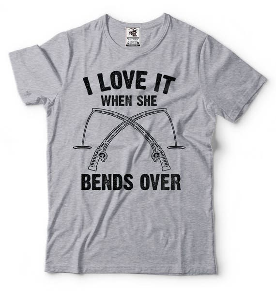 Funny Fishing T-Shirt I Love It When She Bends Over Funny Fisherman Shirt Fishing Shirts Gift for Man