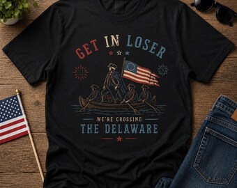 Funny 4th of july shirt, get in loser we're crossing the delaware tee, george washington patriotic meme, america 250 1776 2026