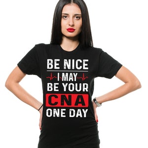 CNA T Shirt Funny CNA Shirt Be Nice I May Be Your CNA One Day, Nurse Tshirt, CNAn Tshirt Nursing Assistant T Shirt