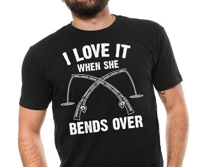 Funny Fishing T-shirt I Love It When She Bends Over Funny Fisherman Shirt Fishing Shirts Gift For Man