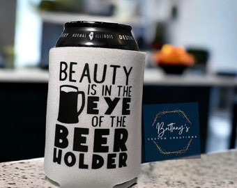 Beauty is in the Eye of the Beer Holder Can Insulator | Can Coozie |  Can Cooler | Can Cozie | Funny Gift