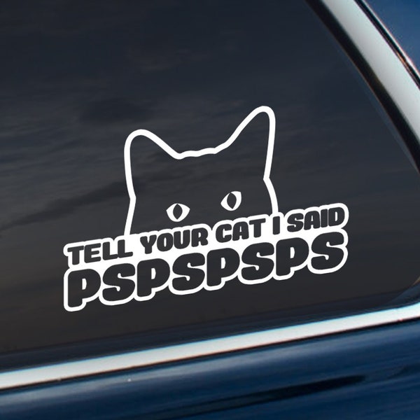 Tell Your Cat I Said PSPSPS Decal Sticker | Cute Cat Lover, Parent Car Window, Laptop Sticker, Vinyl Bumper Sticker | Funny Cat Lover Gift